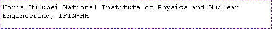 Text Box: Horia Hulubei National Institute of Physics and Nuclear Engineering, IFIN-HH 